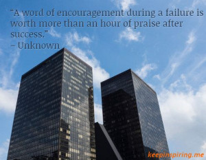 ... is worth more than an hour of praise after success.” – Unknown