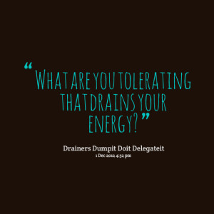 Quotes Picture: what are you tolerating that drains your energy?