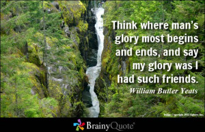 Think where man's glory most begins and ends, and say my glory was I ...