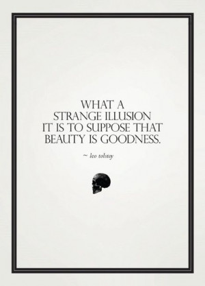 ... Illusion It Is To Suppose That Beauty Is Goodness ~ Beauty Quote