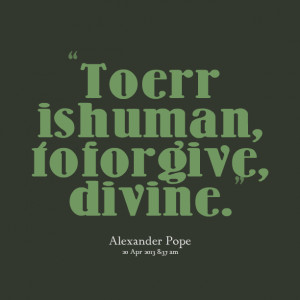 Quotes Picture: to err is human, to forgive, divine