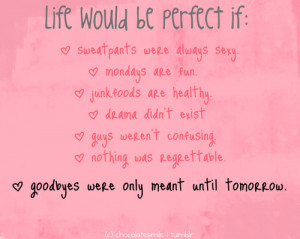 Life would be perfect if goodbyes were only meant until tomorrow