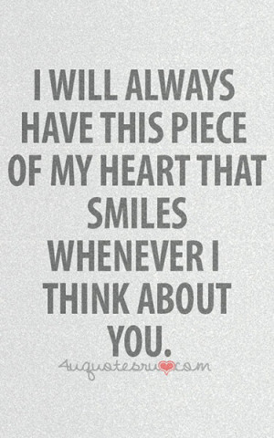 ... have this piece of my heart that smiles whenever I think about you