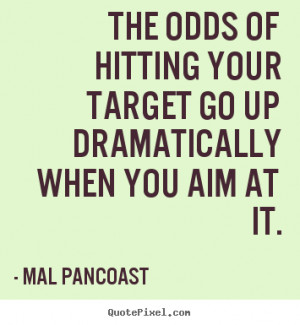 dramatically when you aim at it mal pancoast more inspirational quotes ...