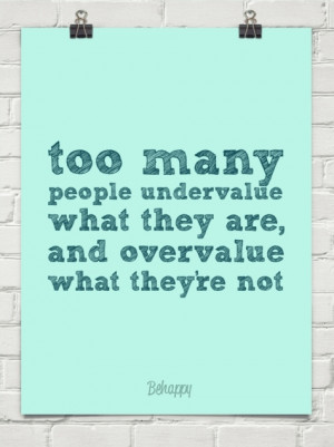 Too Many People Undervalue What They Are, and Overvalue What They're ...