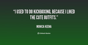 used to do kickboxing, because I liked the cute outfits.”