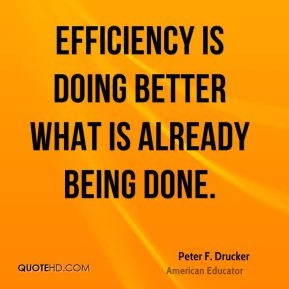 Efficiency is doing better what is already being done.