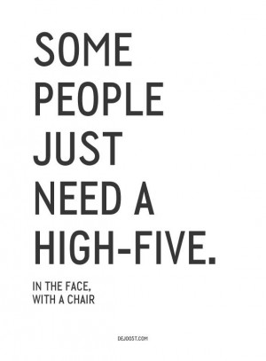 Some people just need a high-five... In the face, with a chair!