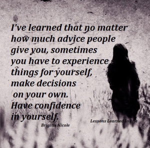 ... for yourself, make decisions on your own. Have confidence in yourself