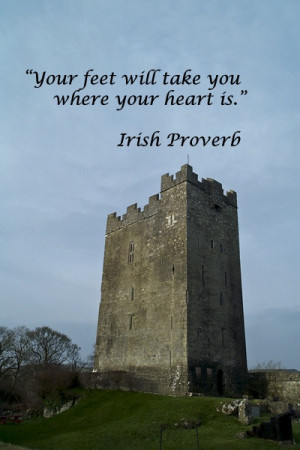 Your feet will take you where your heart is.” -- Irish Proverb ...