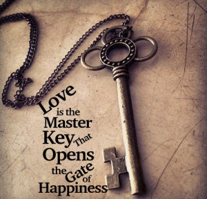 Love is the master key that opens the gates of happiness.