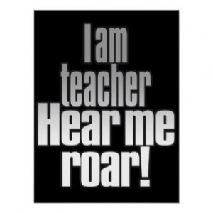 am teacher. Hear me ROAR! Classroom.Radical.Bold Poster
