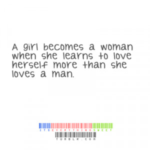 ... woman when she learns to love herself more than she loves a man