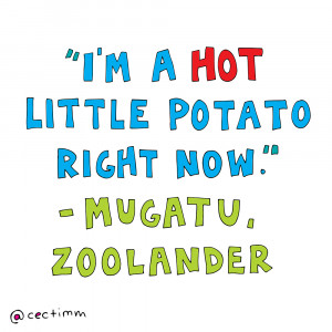 hot little potato right now – mugatu, zoolander