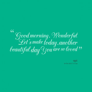 Quotes Picture: good morning, wonderful let's make today,another ...