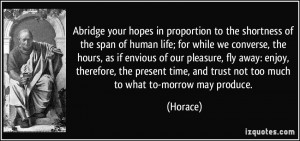 Abridge your hopes in proportion to the shortness of the span of human ...