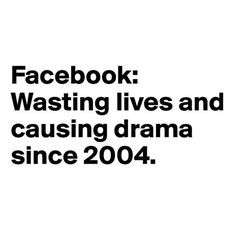 ... drama | Facebook: Wasting lives and causing drama since 2004. - Post