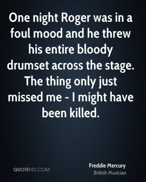 One night Roger was in a foul mood and he threw his entire bloody ...