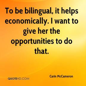 Carin McCameron - To be bilingual, it helps economically. I want to ...