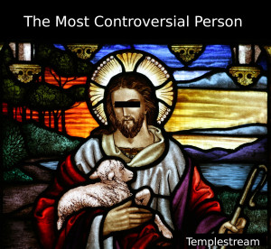 Why Jesus is the Most Controversial Person in History