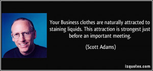 Your Business clothes are naturally attracted to staining liquids ...