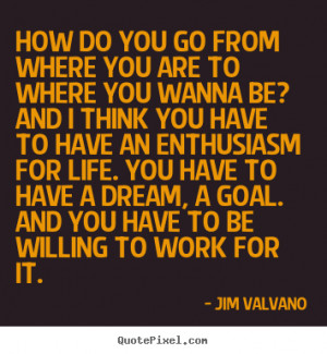 Jim Valvano photo quotes - How do you go from where you are to where ...