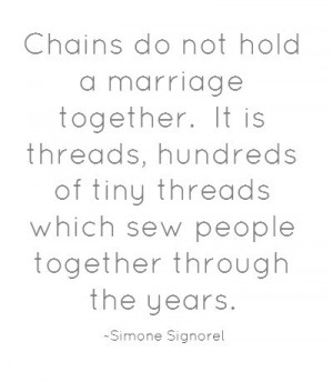 Chains do not hold a marriage together. It is threads, hundreds of ...