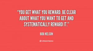 You get what you reward. Be clear about what you want to get and ...