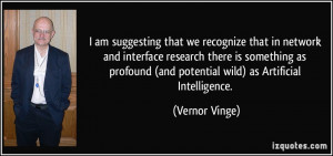 ... (and potential wild) as Artificial Intelligence. - Vernor Vinge