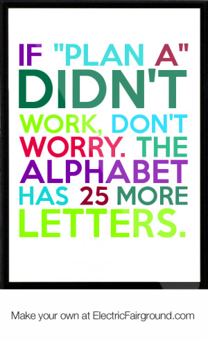 ... work, don't worry. The alphabet has 25 more letters. Framed Quote