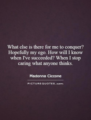 ... know when I've succeeded? When I stop caring what anyone thinks