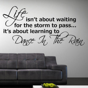 Life Isn't About Waiting for the Storm to Pass, It's about learning to ...