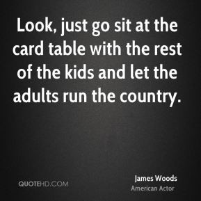 James Woods - Look, just go sit at the card table with the rest of the ...