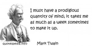 Mark Twain - I must have a prodigious quantity of mind; it takes me as ...