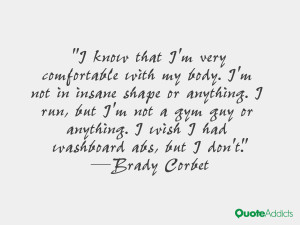 know that I'm very comfortable with my body. I'm not in insane shape ...