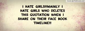 hate girls!!!mainly i hate girls who deletes this quotation when i ...