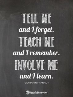 ... Teach me and I remember. Involve me and I learn // @Playful Learning