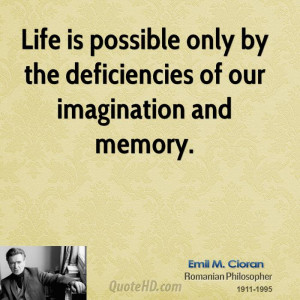 Life is possible only by the deficiencies of our imagination and ...