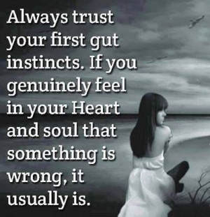Always trust your first gut instincts..