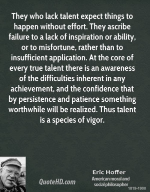 They who lack talent expect things to happen without effort. They ...