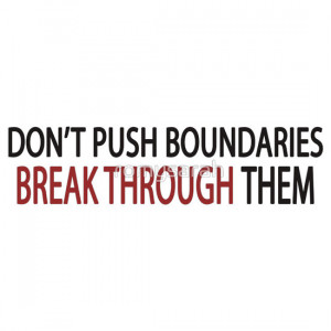 ... Push Boundaries, Break Through Them - motivational training quote