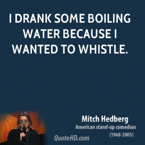 drank some boiling water because I wanted to whistle.