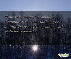 am a Communist, a convinced Communist! For some that may be a ...