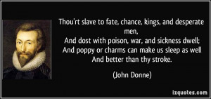 Thou'rt slave to fate, chance, kings, and desperate men, And dost with ...