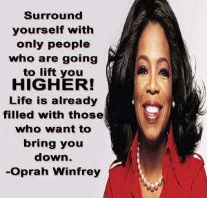 ... already filled with those who want to bring you down. -Oprah Winfrey
