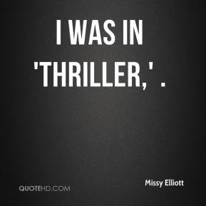 was in 'Thriller,' . - Missy Elliott