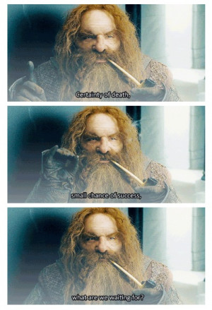 Gimli what are we waiting for?