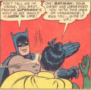 Batman: Don’t tell me I’m wrong, you brat. Proving Superman’s ...