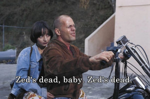 Pulp Fiction- Zed's dead baby. Zed's dead