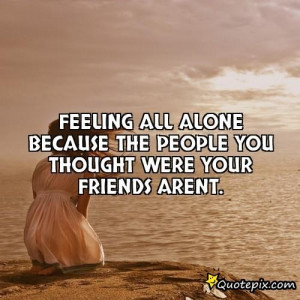 Feeling All Alone Quotes Feeling All Alone Because The
